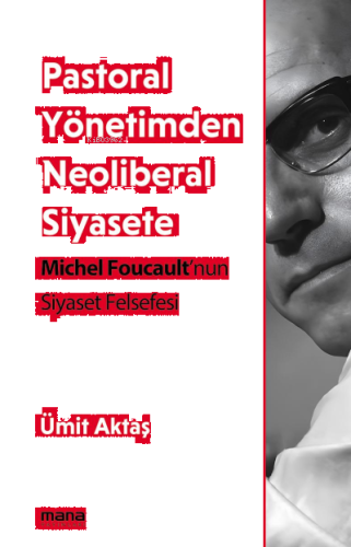 Pastoral Yönetimden Neoliberal Siyasete;Michel Foucault'nun Siyaset Fe