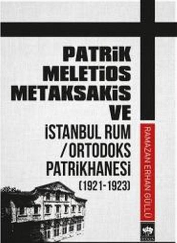 Patrik Meletios Metaksakis ve İstanbul Rum Ortadoks Patrikhanesi