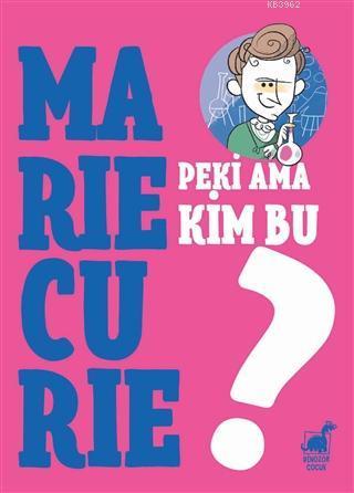 Peki Ama Kim Bu Marie Curie?