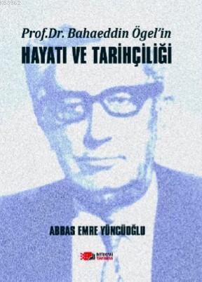 Prof. Dr. Bahaeddin Ögel'in Hayatı ve Tarihçiliği