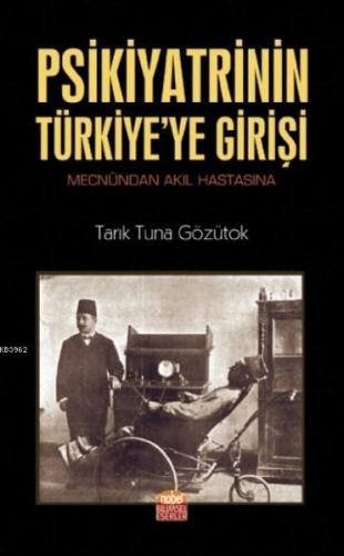 Psikiyatrinin Türkiye'ye Girişi (Mecnûndan Akıl Hastasına)