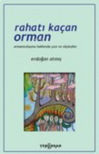 Rahatı Kaçan Orman Ormansızlaşma Hakkında Yazı ve Söyleşiler