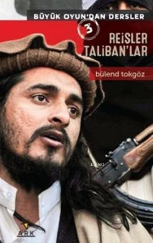 Reisler Taliban'lar; Büyük Oyun'dan Dersler