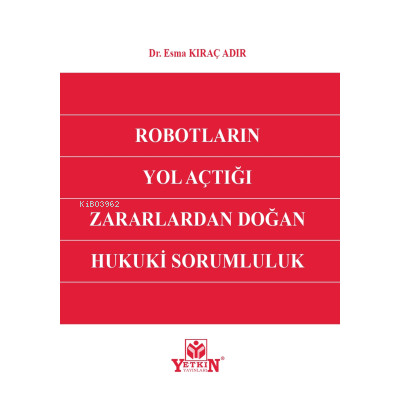 Robotların Yol Açtığı Zararlardan Doğan Hukuki Sorumluluk