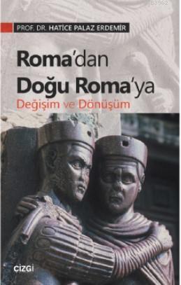 Roma'dan Doğu Roma'ya Değişim ve Dönüşüm