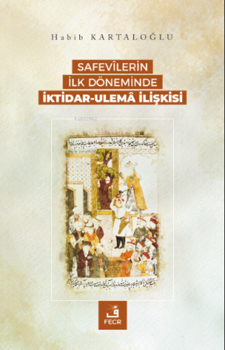 Safevîlerin İlk Döneminde İktidar-Ulemâ İlişkisi