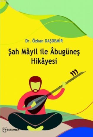 Şah Mâyil ile Âbugüneş Hikâyesi