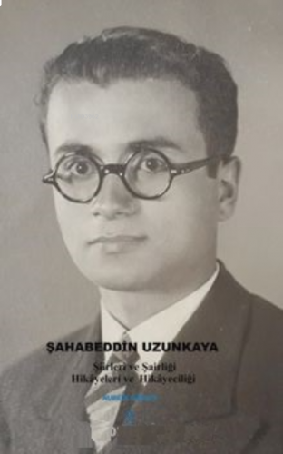 Şahabeddin Uzunkaya ;Şiirleri ve Şairliği Hikayeleri ve Hikayeciliği