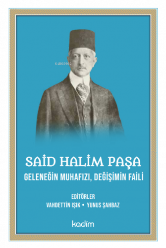 Said Halim Paşa- Geleneğin Muhafızı Değişimin Faili