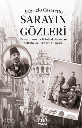 Sarayın Gözleri ;Osmanlı’nın İlk Fotoğrafçılarından Sébah&Joaillier’ni