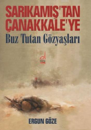 Sarıkamış'tan Çanakkale'ye Buz Tutan Gözyaşları