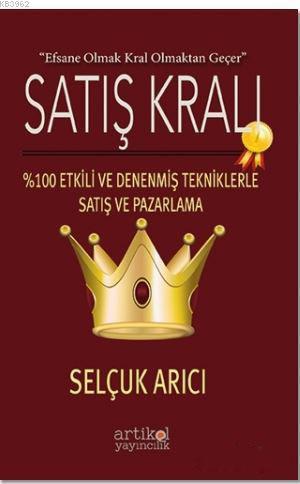 Satış Kralı; %100 Etkili ve Denenmiş Tekniklerle Satış ve Pazarlama