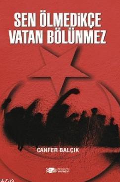 Sen Ölmedikçe Vatan Bölünmez