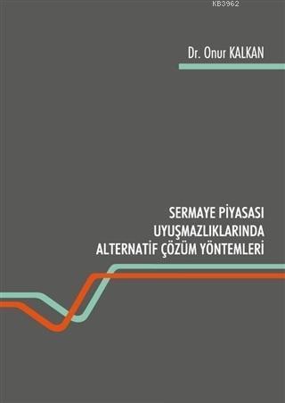 Sermaye Piyasası Uyuşmazlıklarında Alternatif Çözüm Yöntemleri