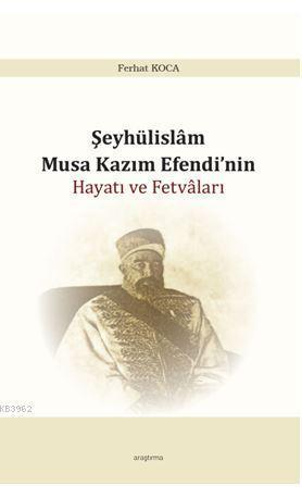 Şeyhülislam Musa Kazım Efendi'nin Hayatı ve Fetvâları