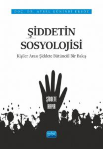 Şiddetin Sosyolojisi;Kişiler Arası Şiddete Bütüncül Bir Bakış