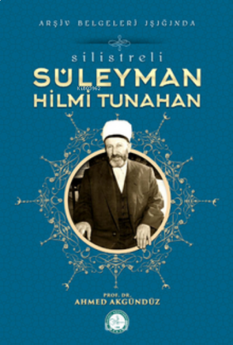 Silistre'li Süleyman Hilmi Tunahan/Arşiv Belgeleri Işığında