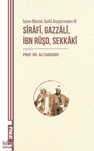 Sirafi, Gazzali, İbn Rüşd, Sekkaki;İslam Mantık Tarihi Araştırmaları I