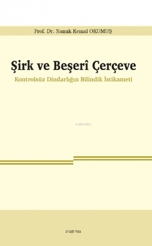 Şirk ve Beşerî Çerçeve;Kontrolsüz Dindarlığın Bilindik İstikameti