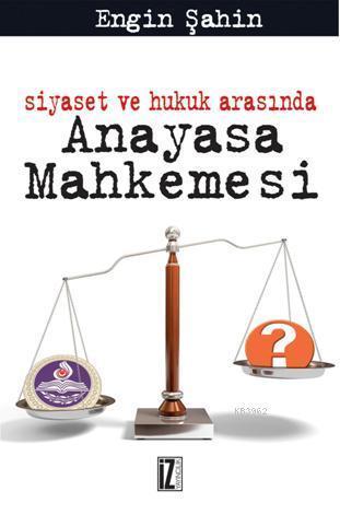 Siyaset ve Hukuk Arasında Anayasa Mahkemesi