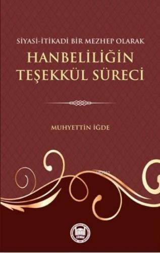 Siyasi-Itikadi Bir Mezhep Olarak Hanbeliliğin Teşekkül Süreci