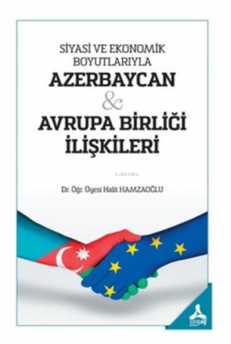 Siyasi Ve Ekonomik Boyutlarıyla Azerbaycan - Avrupa Birliği İlişkileri