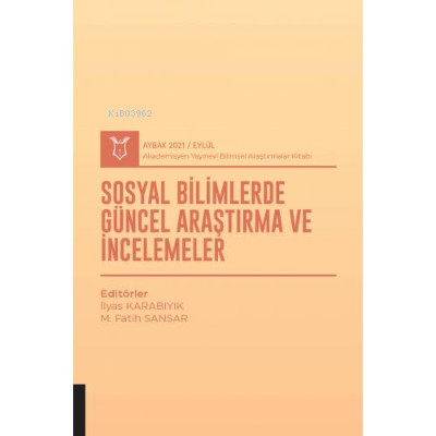 Sosyal Bilimlerde Güncel Araştırma ve İncelemeler; ( AYBAK 2021 Eylül 