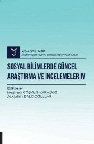 Sosyal Bilimlerde Güncel Araştırma ve İncelemeler IV ( Aybak 2023 Mart