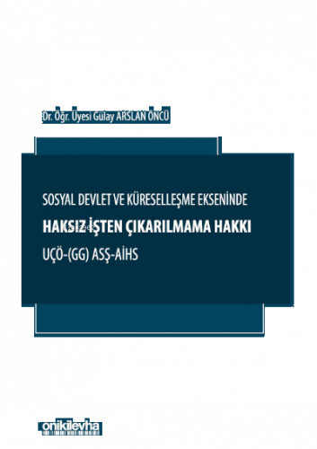 Sosyal Devlet ve Küreselleşme Ekseninde Haksız İşten Çıkarılmama Hakkı