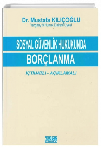 Sosyal Güvenlik Hukukunda Borçlanma İçtihatlı - Açıklamalı