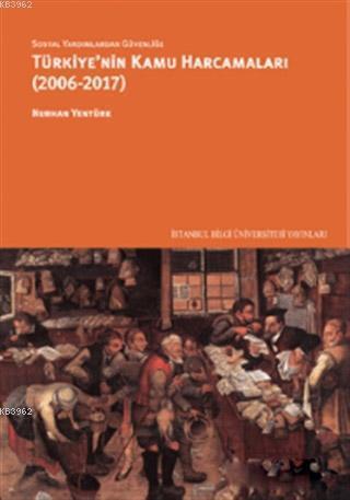 Sosyal Yardımlardan Güvenliğe Türkiye'nin Kamu Harcamaları (2006-2017)