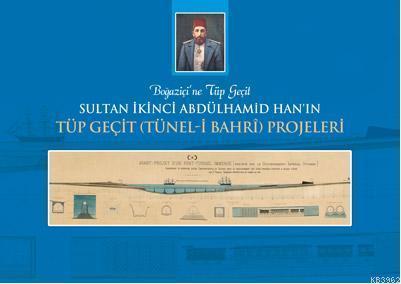 Sultan İkinci Abdülhamid Han'ın Tüp Geçit (Tünel-i Bahri) Projeleri; B