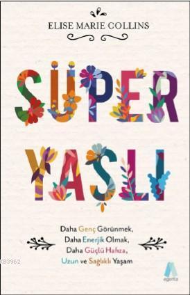Süper Yaşlı; Daha Genç Görünmek, Daha Enerjik Olmak, Daha Güçlü Hafıza, Uzun ve Sağlıklı Yaşam