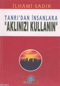 Tanrı'dan İnsanlara-aklınızı Kullan