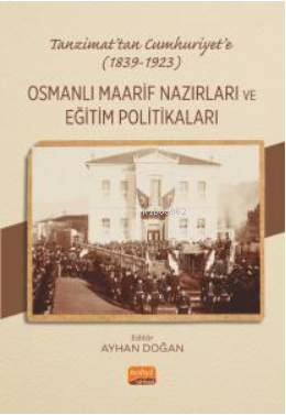 Tanzimat’tan Cumhuriyet’e (1839-1923) Osmanlı Maarif Nazırları Ve Eğit