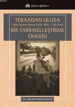 Tebaadan Ulusa Erken Dönem Sinema Tarihi 1896-1943 Arası Bir Tarihsell