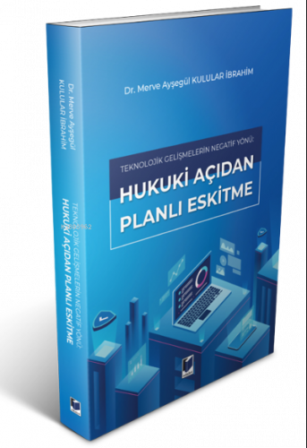 Teknolojik Gelişmelerin Negatif Yönü: Hukuki Açıdan Planlı Eskitme