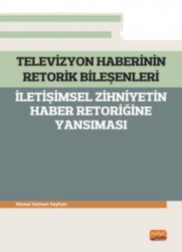 Televizyon Haberinin Retorik Bileşenleri - ;İletişimsel Zihniyetin Hab