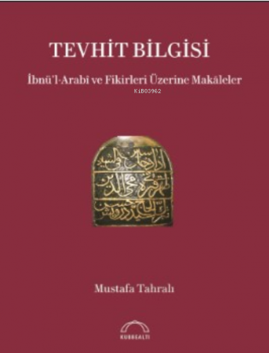 Tevhit Bilgisi İbnü’l-Arabî ve Fikirleri Üzerine Makāleler