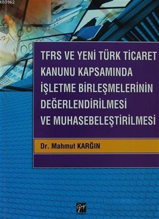 TFRS ve Yeni Türk Ticaret Kanunu Kapsamında İşletme Birleşmelerinin De