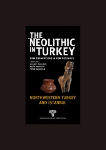 The Neolithic in Turkey ;Northwestern Turkey and İstanbul