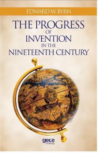 The Progress Of Invention In The Nineteenth Century