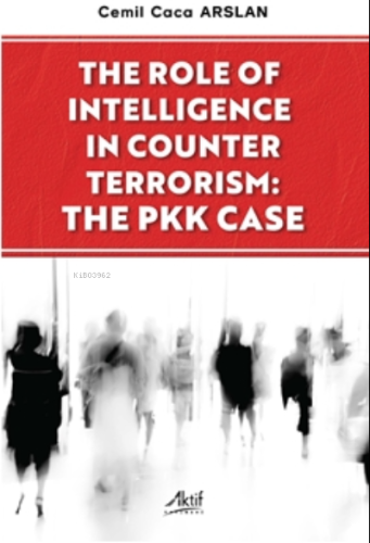 The Role Of İntelligence İn Counter Terrorism The Pkk Case