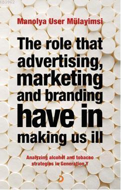 The Role That Advertising Marketing Ant Branding Have in Making Us İll