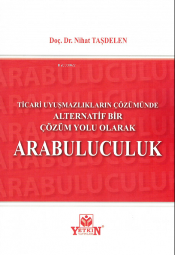 Ticari Uyuşmazlıkların Çözümünde Alternatif Bir Çözüm Yolu Olarak Arab