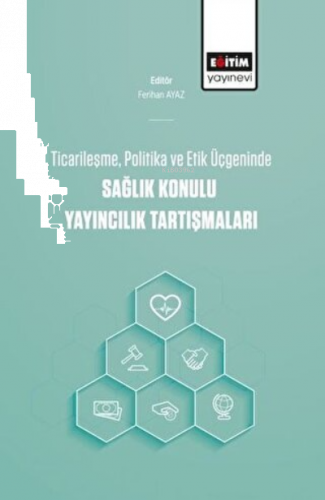 Ticarileşme, Politika Ve Etik Üçgeninde Sağlık Konulu Yayıncılık Tartı