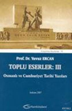 Toplu Eserler: III Osmanlı ve Cumhuriyet Tarihi Yazıları