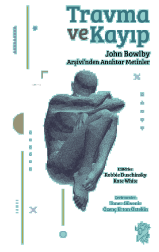 Travma ve Kayıp;John Bowlby Arşivi’nden Anahtar Metinler