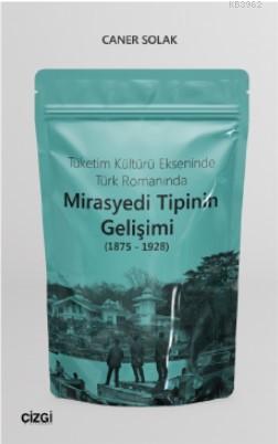 Tüketim Kültürü Ekseninde Türk Romanında Mirasyedi Tipinin Gelişimi (1875 - 1928)