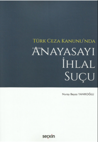 Türk Ceza Kanunu'nda Anayasayı İhlal Suçu